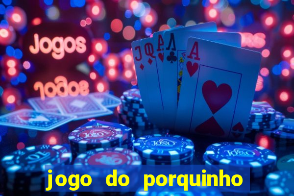 jogo do porquinho de ganhar dinheiro